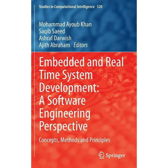 Studies in Computational Intelligence Embedded and Real Time System Development: A Software Engineering Perspective: Concepts, Methods and Principles, Book 520, (Hardcover)