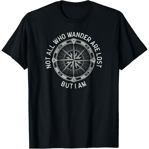 Not All Who Wander Are Lost, But I Am. Funny Hiking T-Shirt