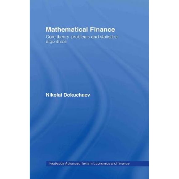 Mathematical Finance: Core Theory, Problems and Statistical Algorithms (Routledge Advanced Texts in Economics and Finance)