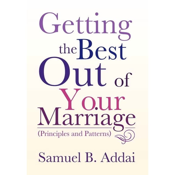 Getting the Best Out of Your Marriage: (Principles and Patterns)