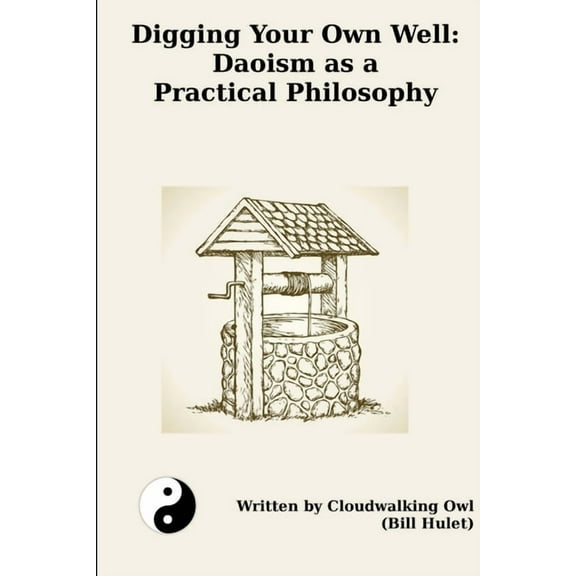 Digging Your Own Well: Daoism as a Practical Philosophy, (Paperback)