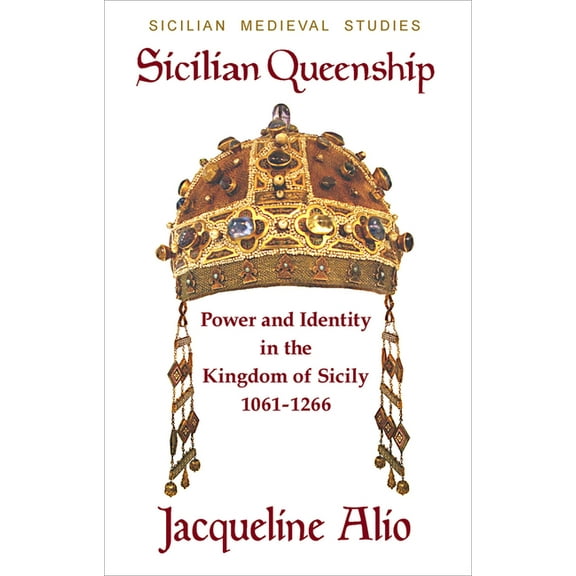 Sicilian Medieval Studies Sicilian Queenship: Power and Identity in the Kingdom of Sicily 1061-1266, (Paperback)