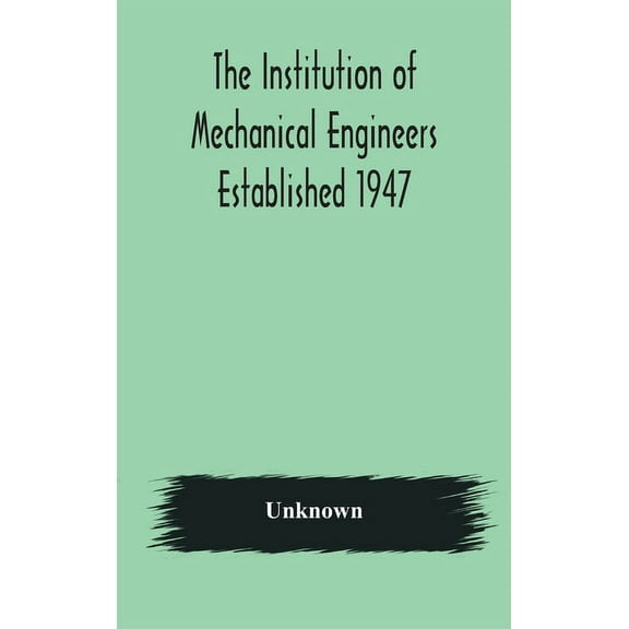 The Institution Of Mechanical Engineers Established 1947; List Of Members 2Nd March 1908; Articles And By-Laws, (Hardcover)