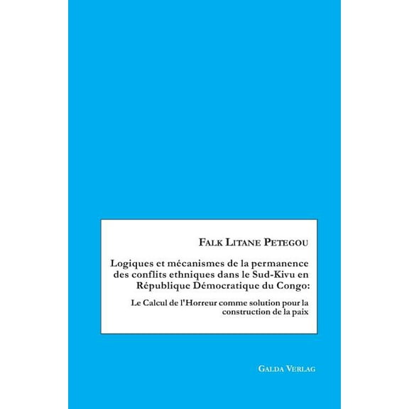 Logiques et mÃ©canismes de la permanence des conflits ethniques dans le Sud-Kivu en RÃ©publique DÃ©mocratique du Congo: Le , (Paperback)
