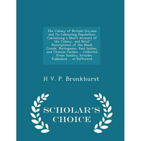 The Colony of British Guyana and Its Labouring Population: Containing a Short Account of the Colony, and Brief Descriptions of the Black Creole, Portu