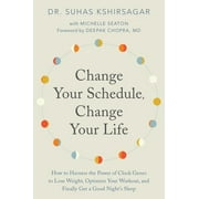 DR SUHAS KSHIRSAGAR; MICHELLE D SEATON; DEEPAK CHOPRA Change Your Schedule, Change Your Life: How to Harness the Power of Clock Genes to Lose Weight, Optimize Your Workout, and Finally Get a Good Night's Sleep (Paperback)