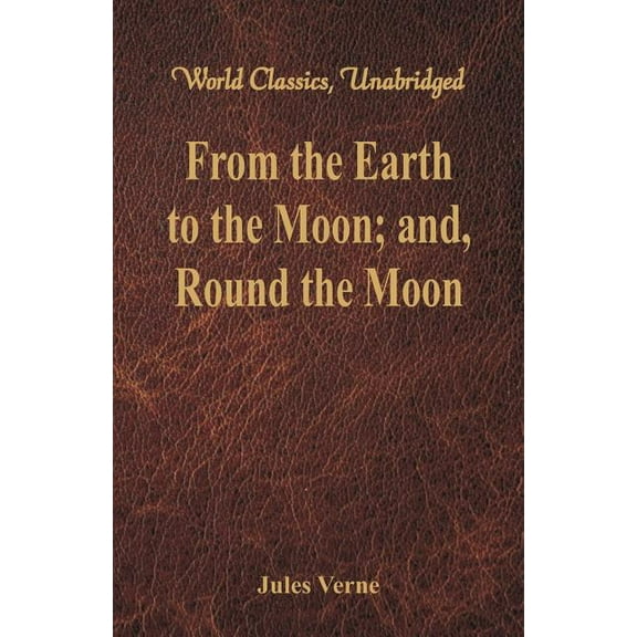 From the Earth to the Moon; and, Round the Moon (World Classics, Unabridged), (Paperback)