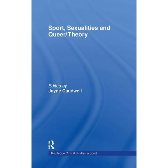 Routledge Critical Studies in Sport Sport, Sexualities and Queer/Theory, (Hardcover)