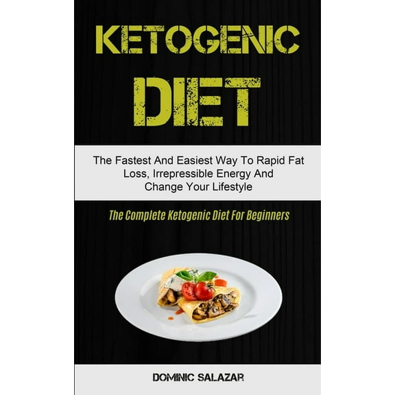 Ketogenic Diet: The Fastest And Easiest Way To Rapid Fat Loss, Irrepressible Energy And Change Your Lifestyle (The Compl, (Paperback)