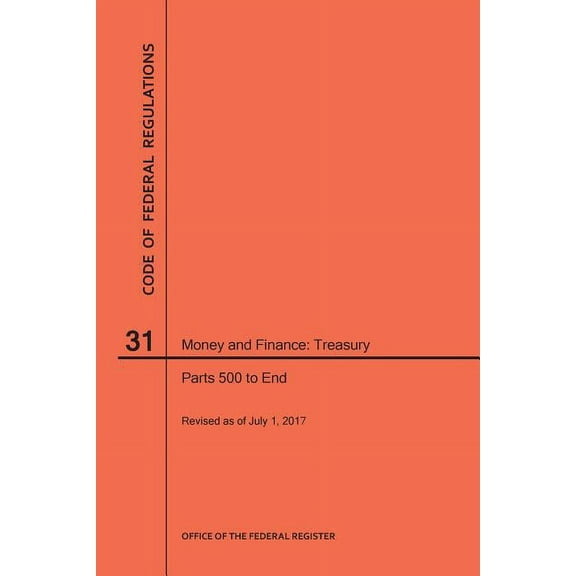 Code of Federal Regulations: Code of Federal Regulations Title 31, Money and Finance, Parts 500-End, 2017 (Paperback)
