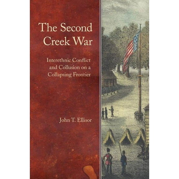 Indians of the Southeast The Second Creek War: Interethnic Conflict and Collusion on a Collapsing Frontier, (Hardcover)