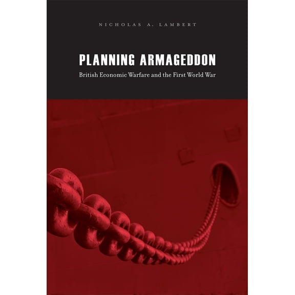 Planning Armageddon: British Economic Warfare and the First World War, (Hardcover)