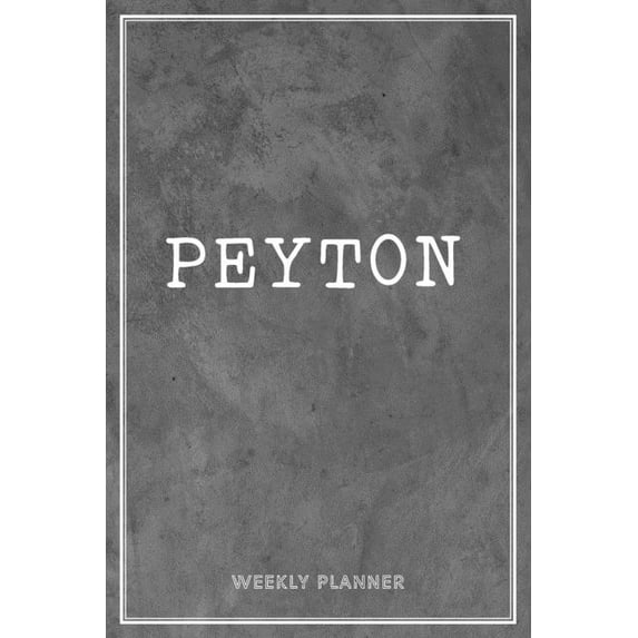 Peyton Weekly Planner: Custom Name Personal To Do List Academic Schedule Logbook Organizer Appointment Student School Supplies Time Managemen