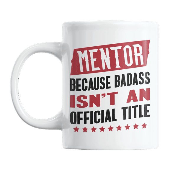 Funny Mentor, Because Badass Isn't an Official Title Coffee & Tea Gift Mug Cup (11oz)