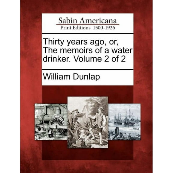 Thirty Years Ago, Or, the Memoirs of a Water Drinker. Volume 2 of 2, (Paperback)