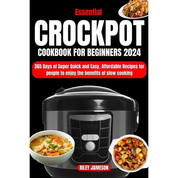 Crock Pot Cookbook for Beginners 2024: 365 Days of Super Quick and Easy, Affordable Recipes for People to Enjoy the Benefits of Slow Cooking (Paperback)