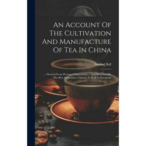 An Account Of The Cultivation And Manufacture Of Tea In China (Hardcover)