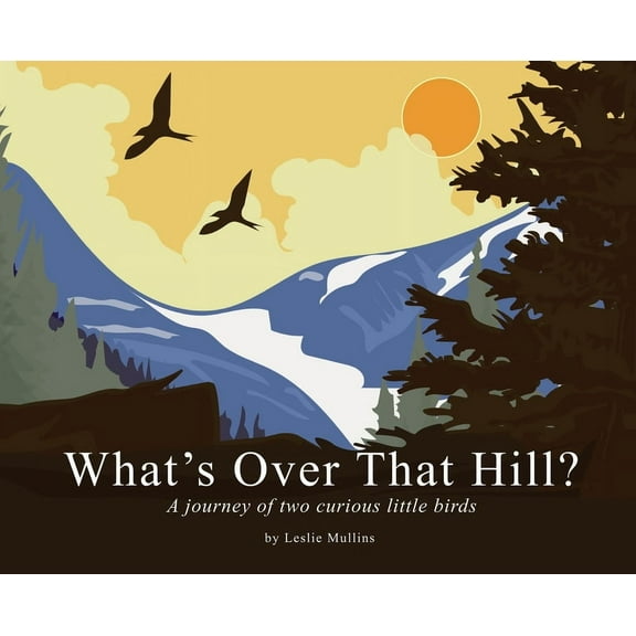 What's Over That Hill?: A journey of two curious little birds, (Hardcover)