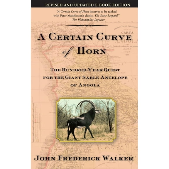 A Certain Curve of Horn: The Hundred-Year Quest for the Giant Sable Antelope of Angola, (Paperback)
