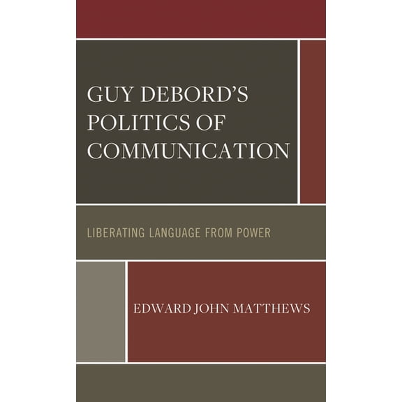 Guy Debord's Politics of Communication: Liberating Language from Power, (Hardcover)