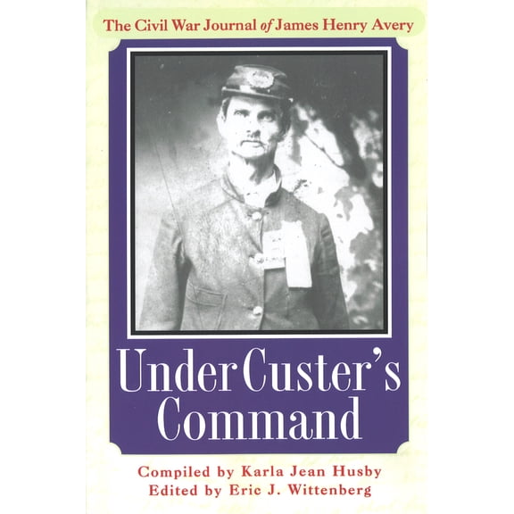 Pre-Owned Under Custer's Command: The Civil War Journal of James Henry Avery (Paperback) 1574884085 9781574884081