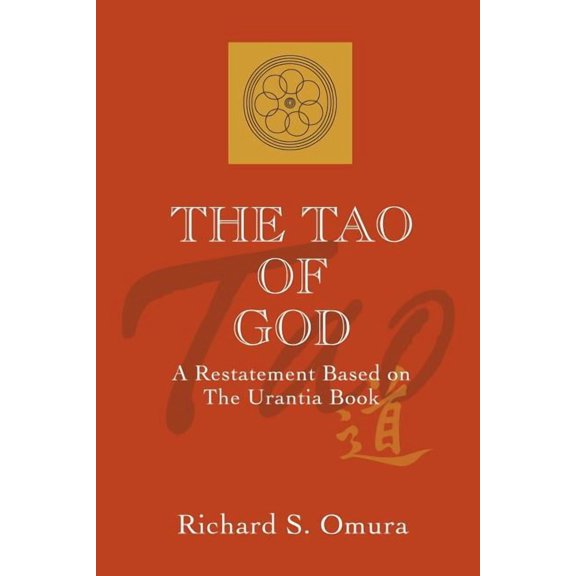 The Tao of God: A Restatement of Lao Tsu's Te Ching Based on the Teachings of the Urantia Book, (Paperback)