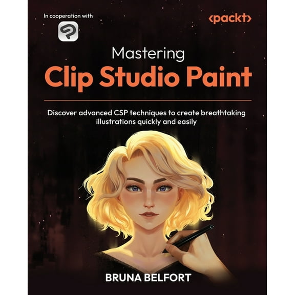 Mastering Clip Studio Paint: Discover advanced CSP techniques to create breathtaking illustrations quickly and easily, (Paperback)