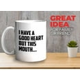 thumbnail image 2 of Funny Jokes Coffee Mug 11 Oz White - I Have a Good Heart, But this mouth - Witty Sarcastic Joke Comedy Sarcastic Humor Inappropriate Pun Laugh for Men Women Friend, 2 of 7