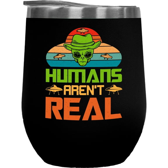 Humans Aren't Real - Alien Joke Quote, Black 12oz Wine Tumbler
