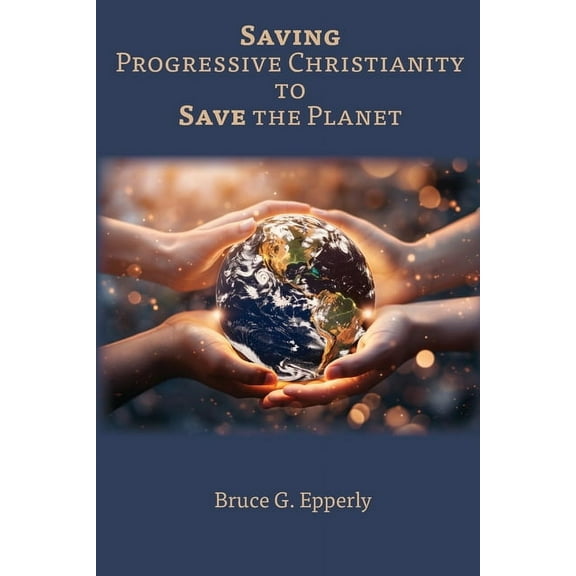 Saving Progressive Christianity to Save the Planet, (Paperback)