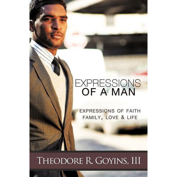Expressions of a Man: Expressions of Faith, Family, Love & Life (Paperback)