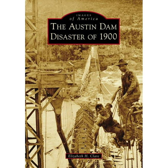 Images of America: The Austin Dam Disaster of 1900 (Paperback)