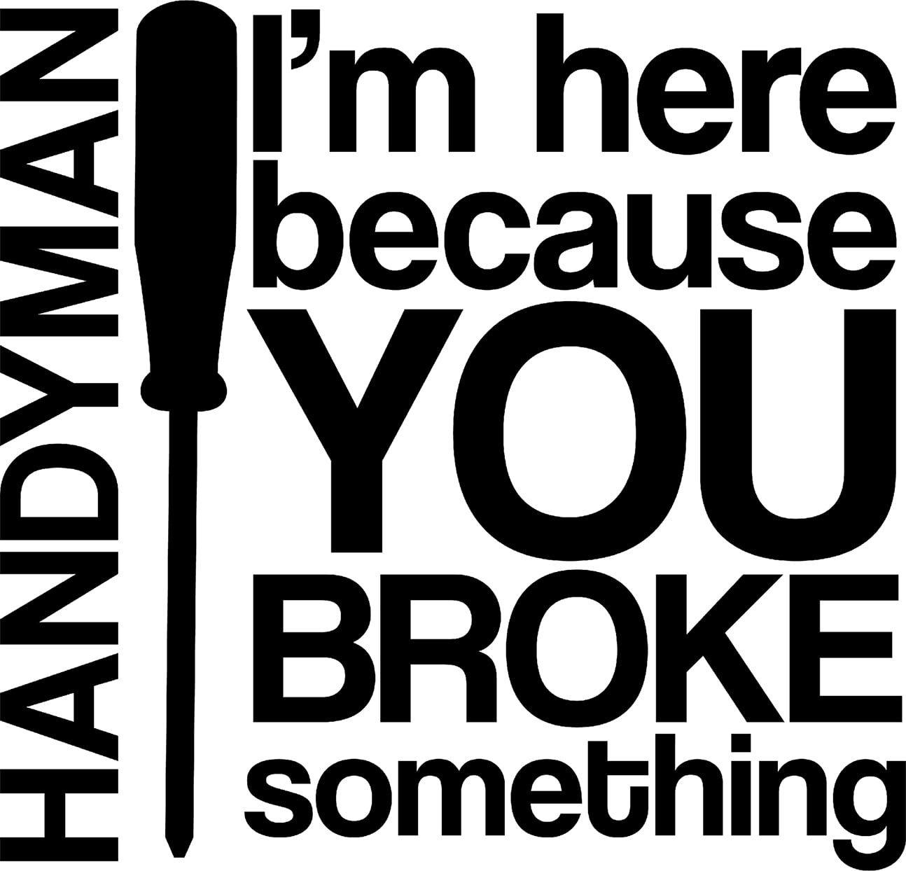 Handyman Im Here Because You Broke Something Funny Job Wall Decals for