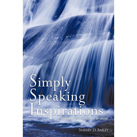 Simply Speaking Inspirations: A compilation of short sermons (Paperback) by Sherry D Bailey