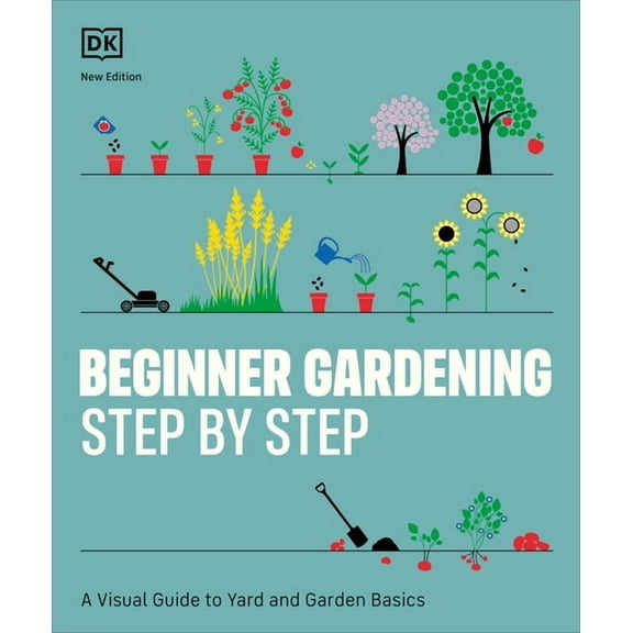 Beginner Gardening Step by Step: A Visual Guide to Yard and Garden Basics, (Paperback)