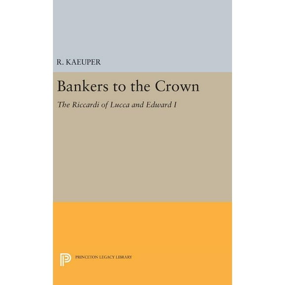 Princeton Legacy Library Bankers to the Crown: The Riccardi of Lucca and Edward I, Book 1525, (Hardcover)