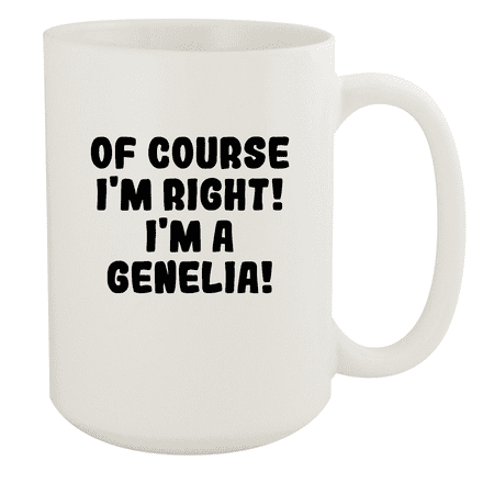 

Of Course I m Right! I m A Genelia! - Ceramic 15oz White Mug White