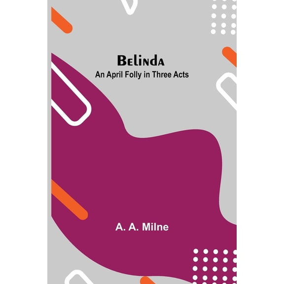 Belinda: An April Folly In Three Acts, (Paperback)