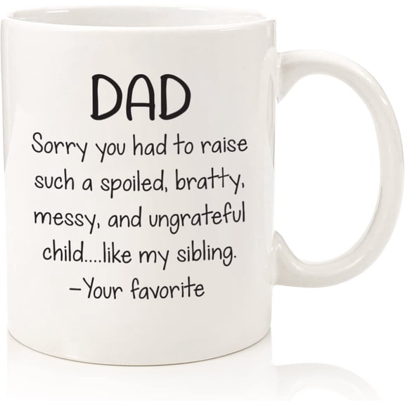 Dad, Spoiled Sibling Funny Coffee Mug - Unique Father's Day Gifts for Dad - Best Dad Gifts from Daughter, Son, Favorite Child - Cool Gag Birthday Present Idea for Men, a Father, Him - Fun Novelty Cup