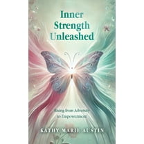 Inner Strength Unleashed: Rising from Adversity to Empowerment, (Hardcover)