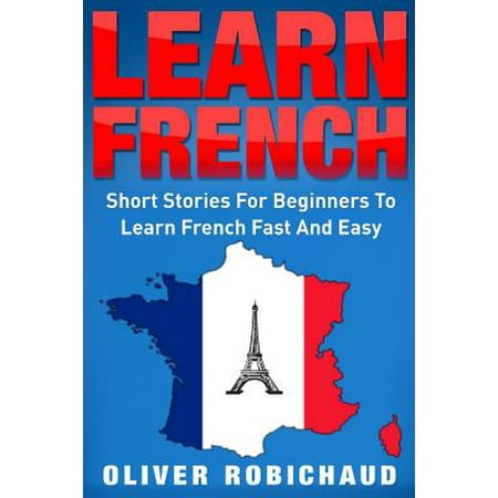 Learn French : Short Stories for Beginners to Learn French Quickly and (Best Way To Learn French Quickly)