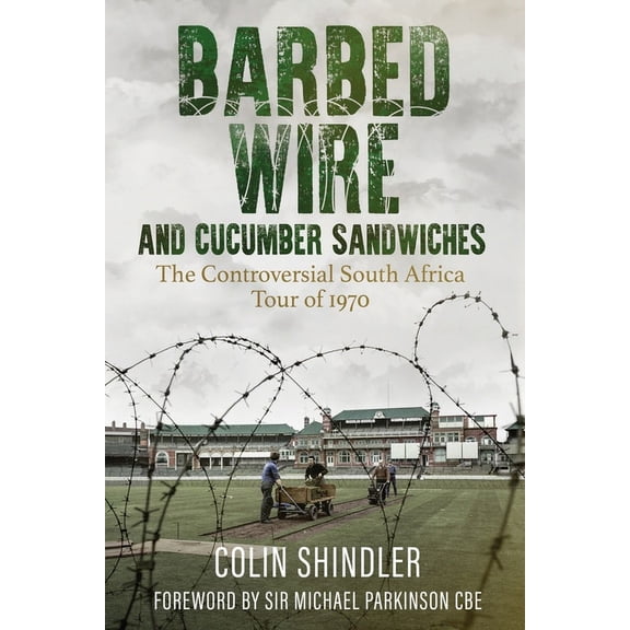 Barbed Wire and Cucumber Sandwiches : The Controversial South African Tour of 1970 (Hardcover)