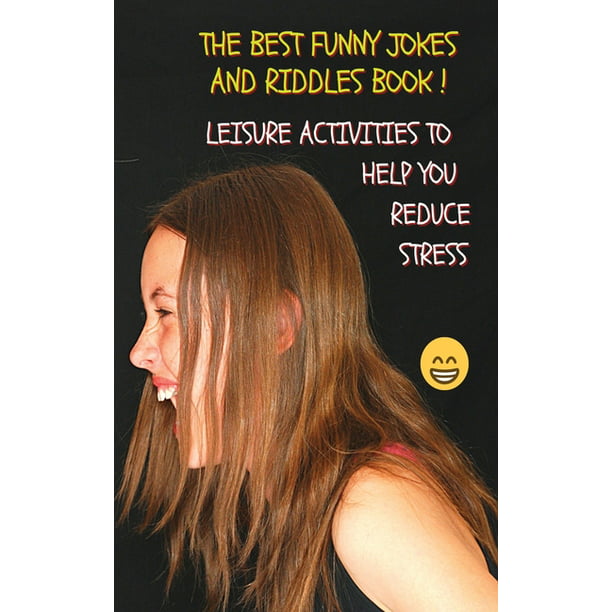 The Best Funny Jokes and Riddles Book - Relaxing Pastime for Adults -  Leisure Activities to Help You Reduce Stress - Colorful Guide : Best Funny  Short Jokes That Guarantee A Laugh -