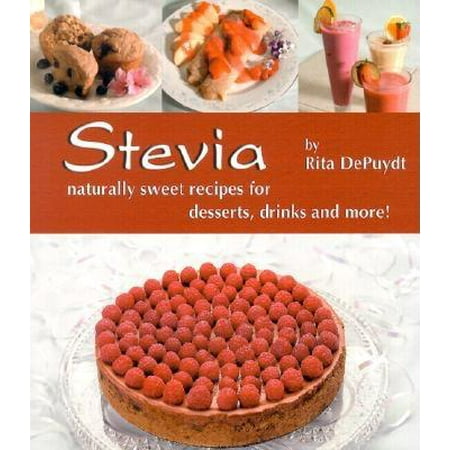 Stevia : Naturally Sweet Recipes for Desserts, Drinks and