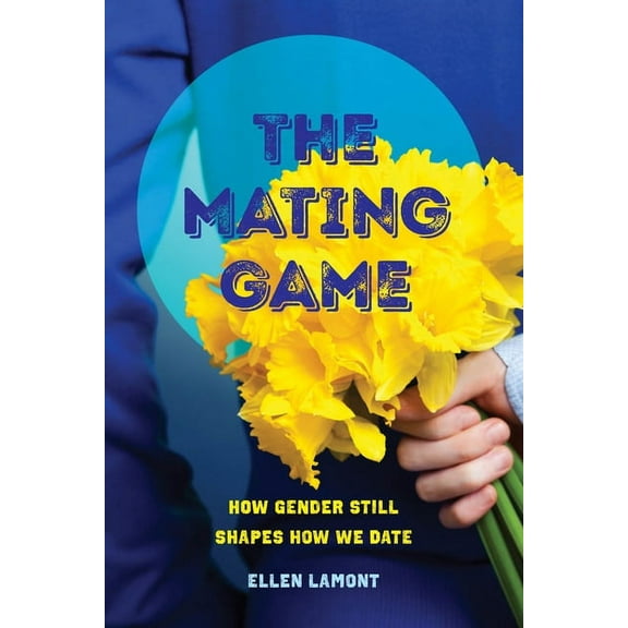 The Mating Game: How Gender Still Shapes How We Date, (Hardcover)
