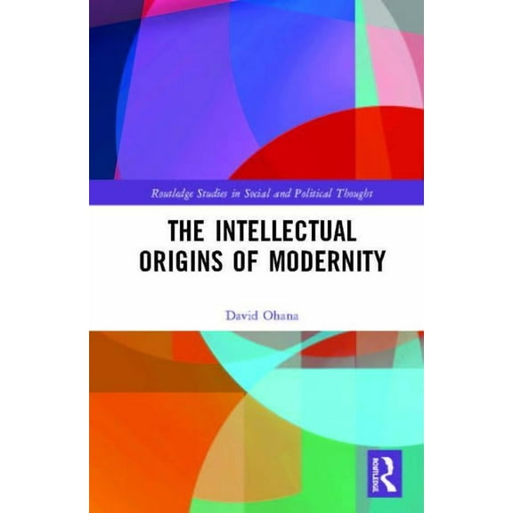 Routledge Studies in Social and Politica The Intellectual Origins of Modernity, (Hardcover)