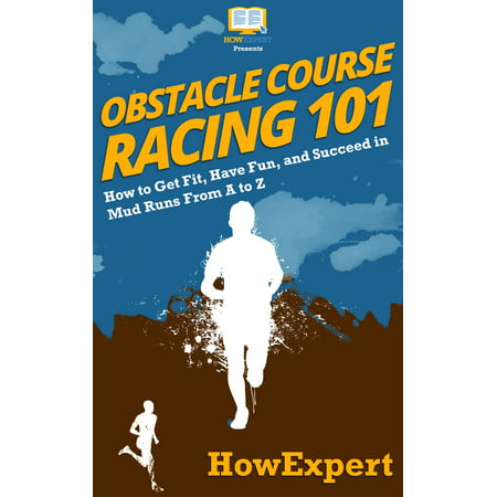 Obstacle Course Racing 101: How to Get Fit, Have Fun, and Succeed in Mud Runs From A to Z - (Best Obstacle Course Shows)