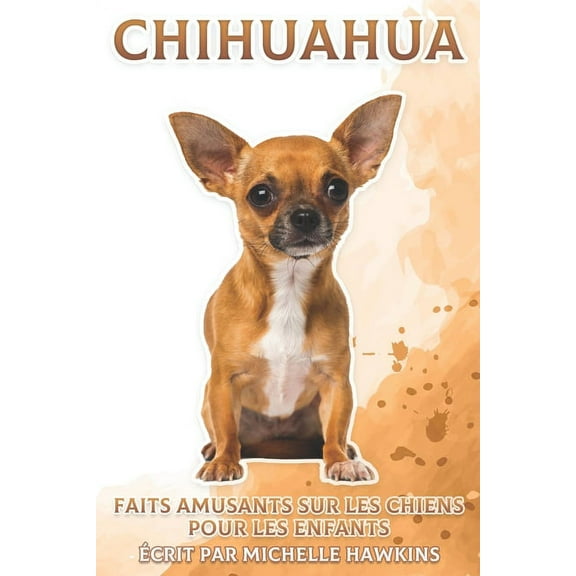 Faits Amusants Sur les Chiens Pour les E Chihuahua: Faits amusants sur les chiens pour les enfants #13, (Paperback)