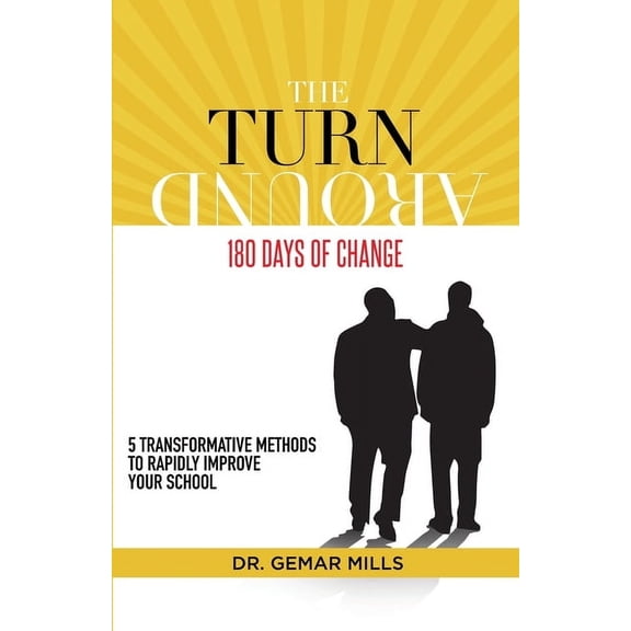 The Turnaround: 180 Days of Change: 5 transformative methods to rapidly improve your school!, (Paperback)