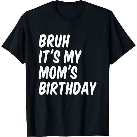 Bruh It's My Mom's Birthday T-Shirt100% cotton